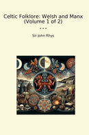 Celtic Folklore: Welsh and Manx (Volume 1 of 2)
