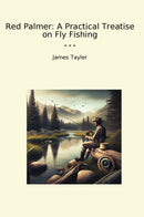 Red Palmer: A Practical Treatise on Fly Fishing