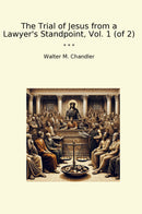 The Trial of Jesus from a Lawyer's Standpoint, Vol. 1 (of 2)