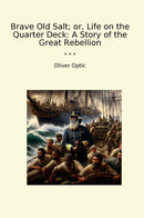 Brave Old Salt; or, Life on the Quarter Deck: A Story of the Great Rebellion