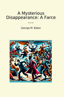 A Mysterious Disappearance: A Farce
