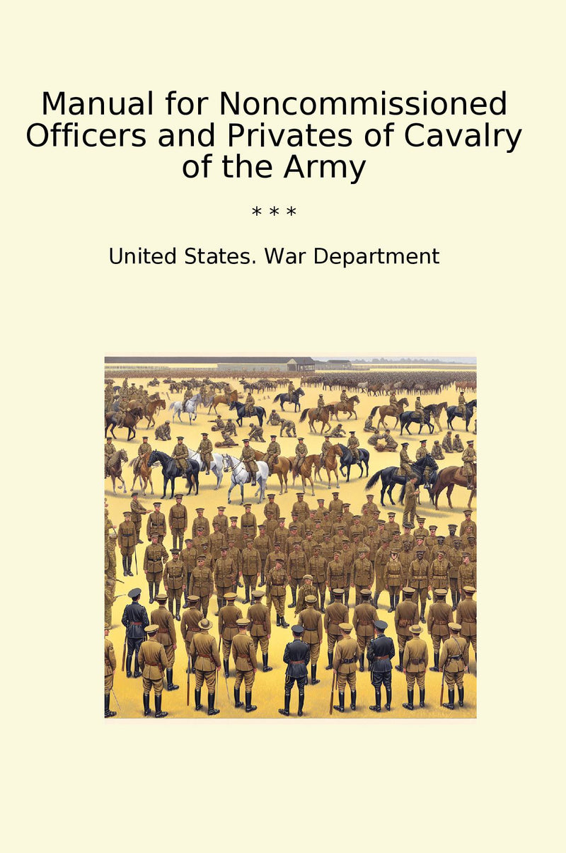 Manual for Noncommissioned Officers and Privates of Cavalry of the Army