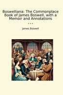 Boswelliana: The Commonplace Book of James Boswell, with a Memoir and Annotations