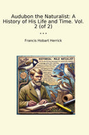 Audubon the Naturalist: A History of His Life and Time. Vol. 2 (of 2)