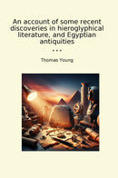 An account of some recent discoveries in hieroglyphical literature, and Egyptian antiquities