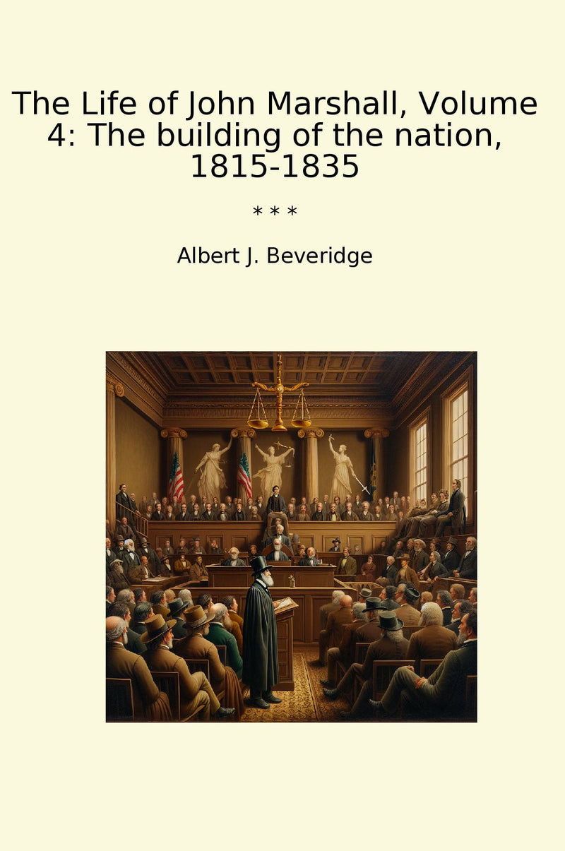 The Life of John Marshall, Volume 4: The building of the nation, 1815-1835