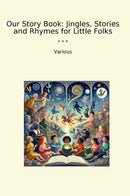 Our Story Book: Jingles, Stories and Rhymes for Little Folks
