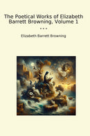 The Poetical Works of Elizabeth Barrett Browning, Volume 1