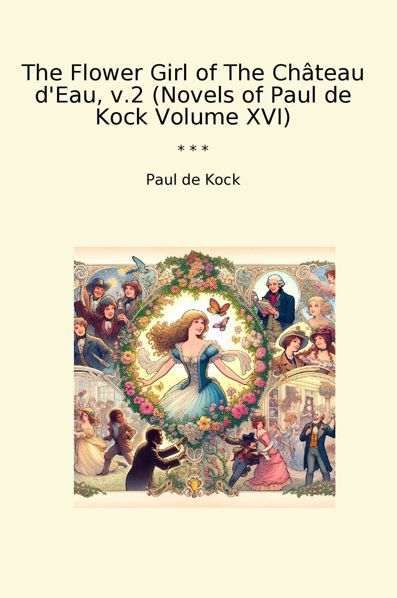 The Flower Girl of The Château d'Eau, v.2 (Novels of Paul de Kock Volume XVI)