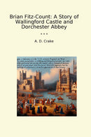 Brian Fitz-Count: A Story of Wallingford Castle and Dorchester Abbey