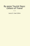 By-gone Tourist Days: Letters of Travel