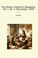The History Teacher's Magazine, Vol. I, No. 3, November, 1909