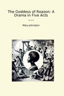 The Goddess of Reason: A Drama in Five Acts