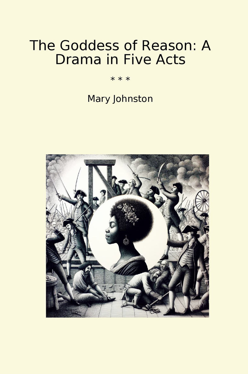 The Goddess of Reason: A Drama in Five Acts