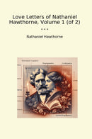 Love Letters of Nathaniel Hawthorne, Volume 1 (of 2)
