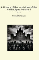 A History of the Inquisition of the Middle Ages; volume II
