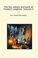 The life, letters and work of Frederic Leighton. Volume II