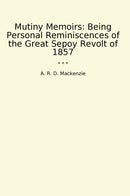 Mutiny Memoirs: Being Personal Reminiscences of the Great Sepoy Revolt of 1857