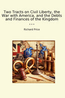 Two Tracts on Civil Liberty, the War with America, and the Debts and Finances of the Kingdom