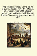 Algic Researches, Comprising Inquiries Respecting the Mental Characteristics of the North American Indians, First Series. Indian Tales and Legends, Vol. 2 of 2