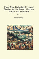 Pine Tree Ballads: Rhymed Stories of Unplaned Human Natur' up in Maine