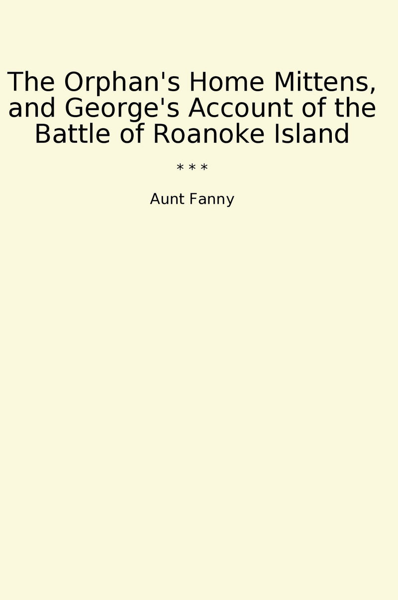 The Orphan's Home Mittens, and George's Account of the Battle of Roanoke Island