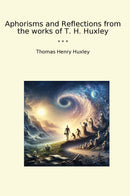 Aphorisms and Reflections from the works of T. H. Huxley