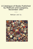 A Catalogue of Books Published by Methuen and Company, November 1907
