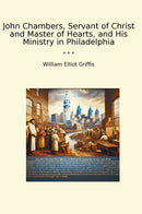 John Chambers, Servant of Christ and Master of Hearts, and His Ministry in Philadelphia