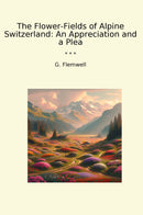 The Flower-Fields of Alpine Switzerland: An Appreciation and a Plea