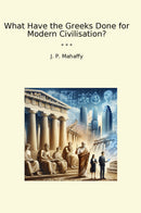 What Have the Greeks Done for Modern Civilisation?