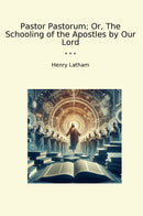 Pastor Pastorum; Or, The Schooling of the Apostles by Our Lord