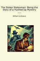 The Stolen Statesman: Being the Story of a Hushed Up Mystery
