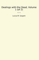 Dealings with the Dead, Volume 1 (of 2)