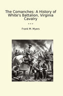 The Comanches: A History of White's Battalion, Virginia Cavalry
