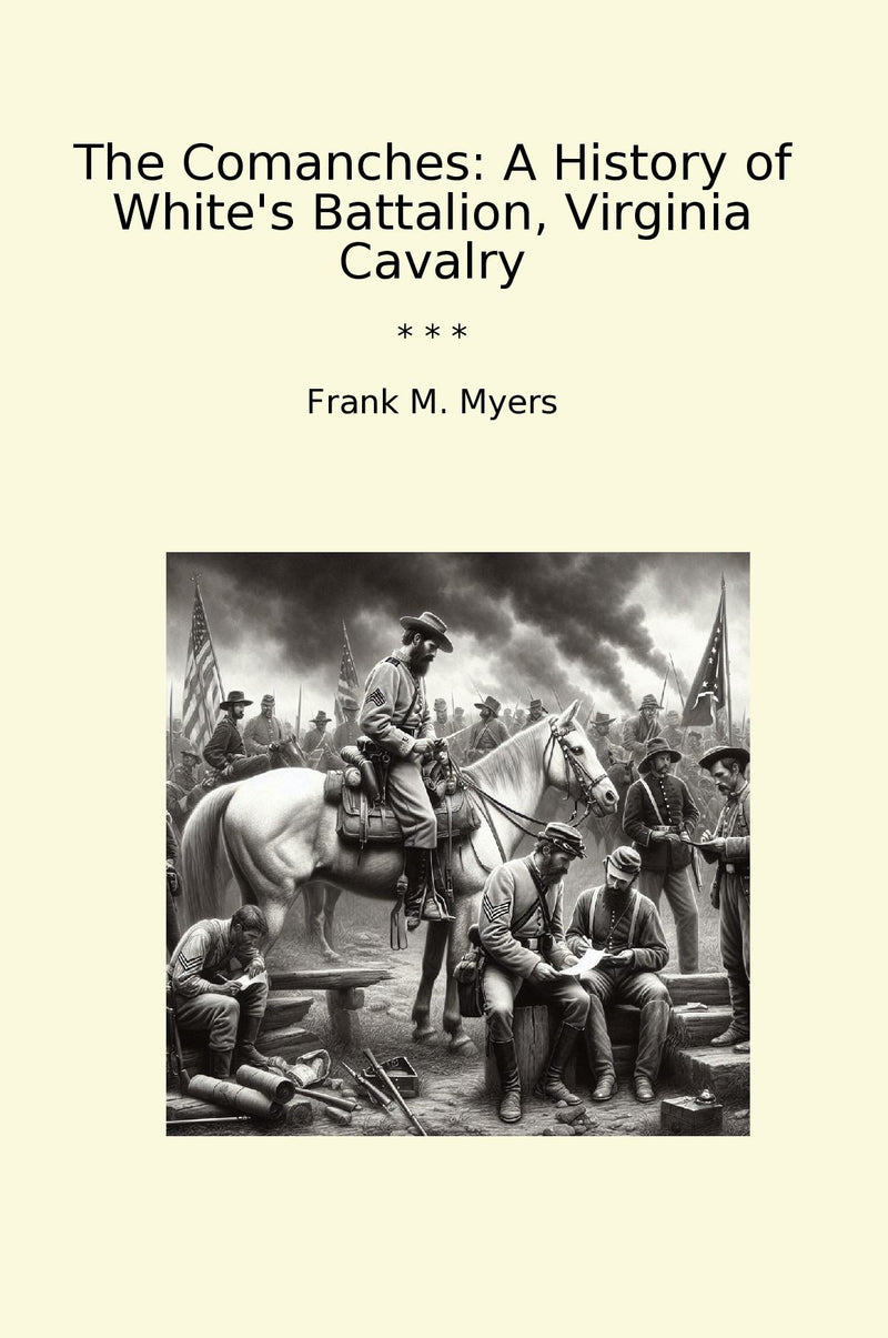 The Comanches: A History of White's Battalion, Virginia Cavalry