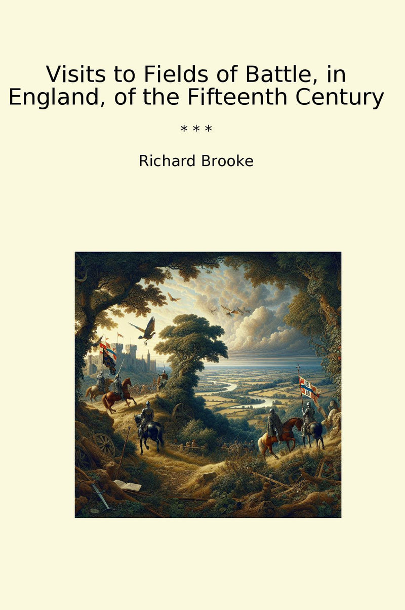 Visits to Fields of Battle, in England, of the Fifteenth Century