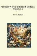 Poetical Works of Robert Bridges, Volume 1