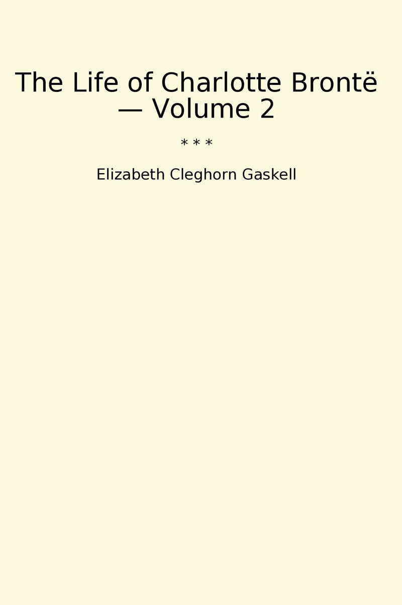 The Life of Charlotte Brontë — Volume 2