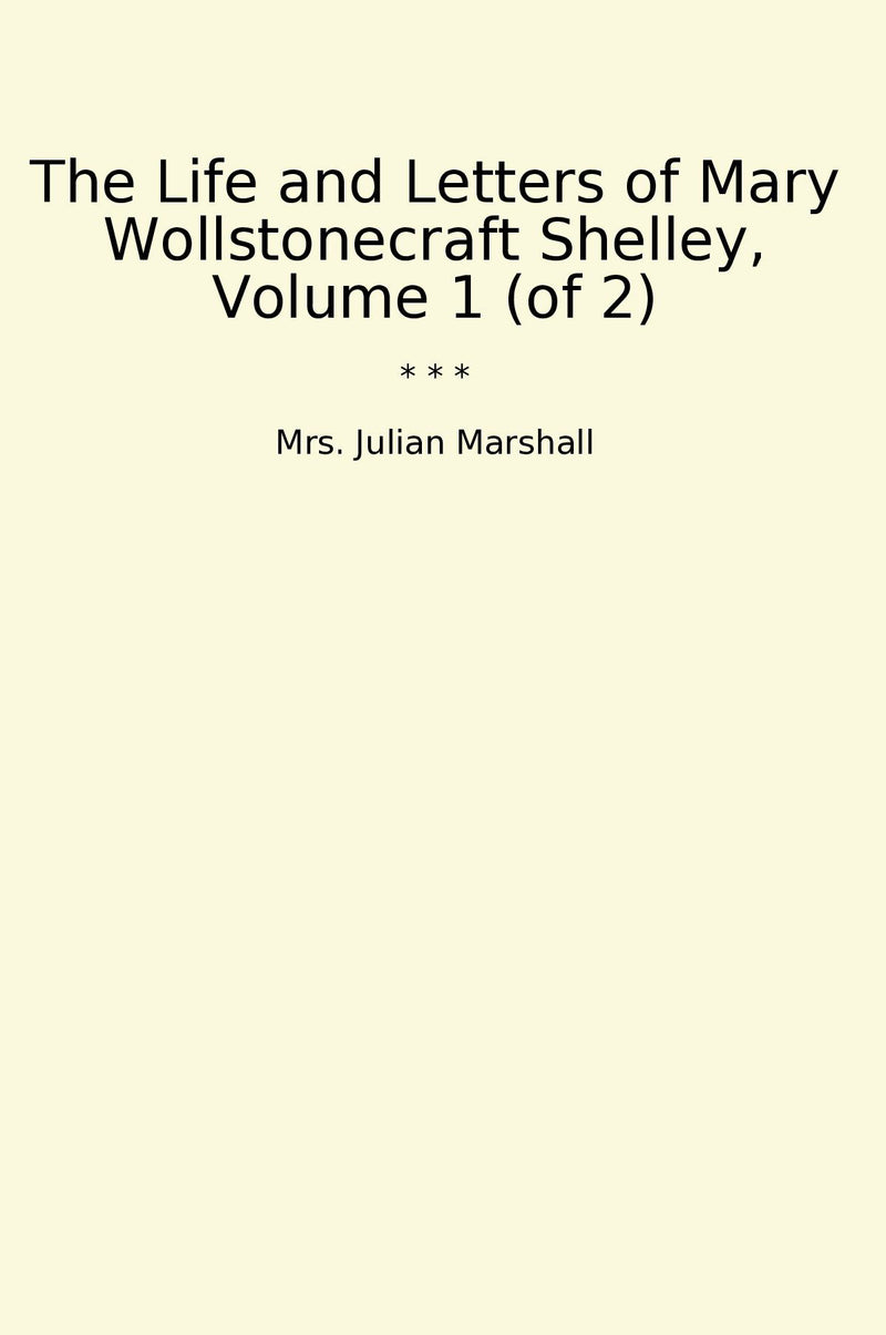 The Life and Letters of Mary Wollstonecraft Shelley, Volume 1 (of 2)