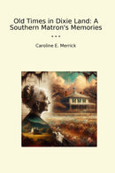 Old Times in Dixie Land: A Southern Matron's Memories