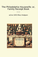 The Philadelphia Housewife; or, Family Receipt Book