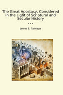The Great Apostasy, Considered in the Light of Scriptural and Secular History