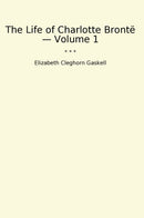 The Life of Charlotte Brontë — Volume 1