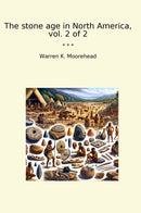 The stone age in North America, vol. 2 of 2