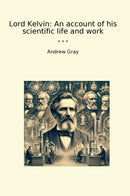 Lord Kelvin: An account of his scientific life and work
