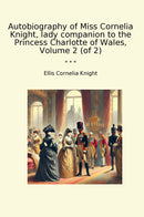 Autobiography of Miss Cornelia Knight, lady companion to the Princess Charlotte of Wales, Volume 2 (of 2)