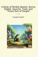 "A Book of Nimble Beasts: Bunny Rabbit, Squirrel, Toad, and "Those Sort of People""