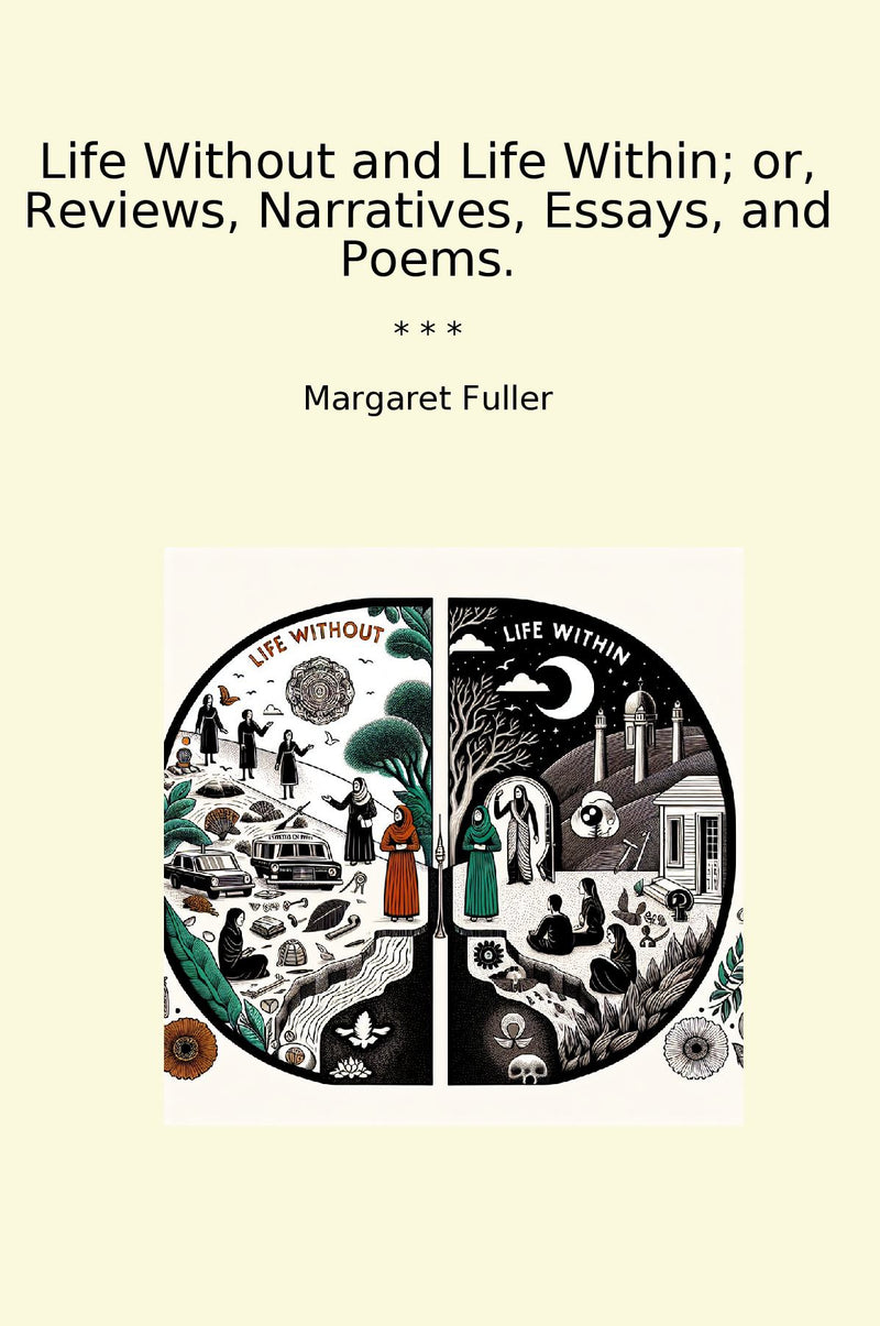 Life Without and Life Within; or, Reviews, Narratives, Essays, and Poems.