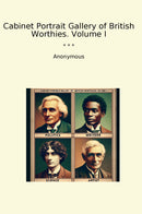 Cabinet Portrait Gallery of British Worthies. Volume I